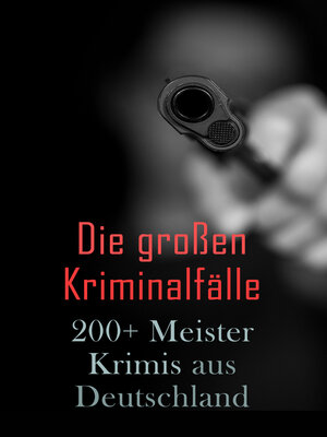 cover image of Die großen Kriminalfälle – 200+ Meisterkrimis aus Deutschland